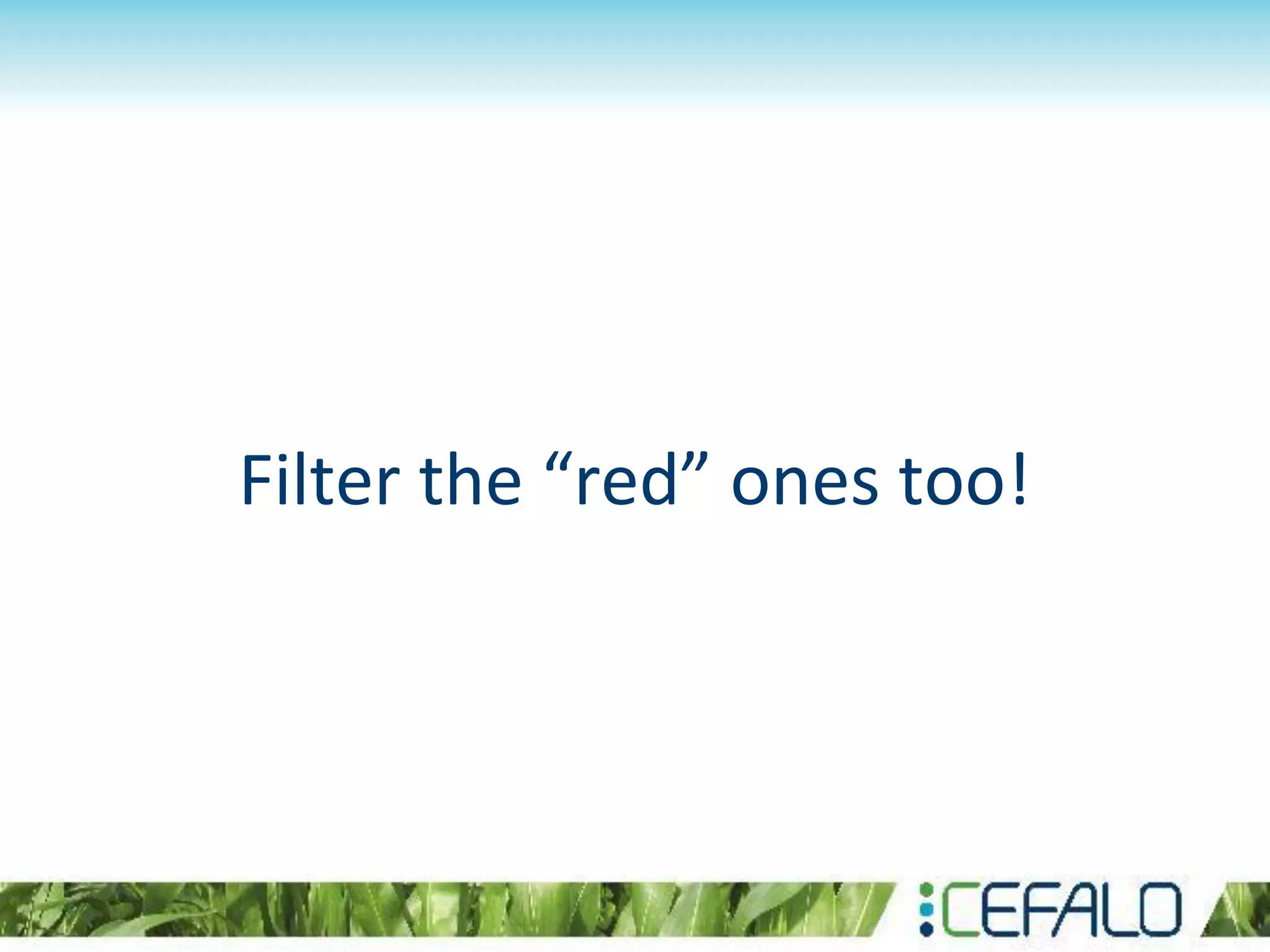 Filter the “red” ones too!
 