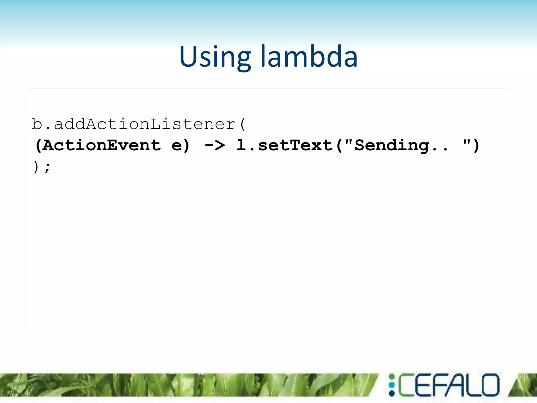 b.addActionListener(
(ActionEvent e) -> l.setText("Sending.. ")
);
Using lambda
 