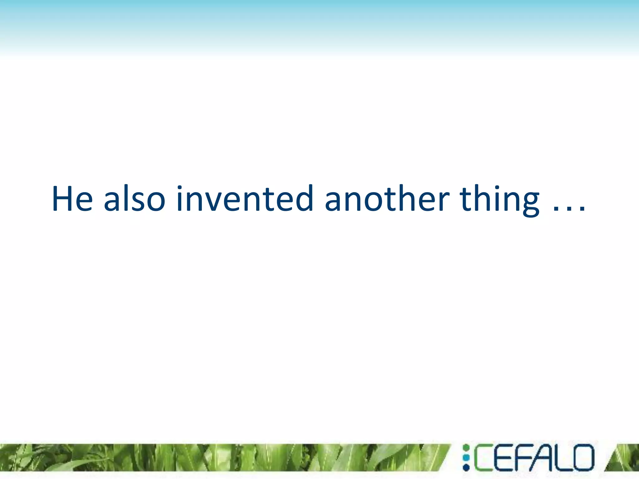 He also invented another thing …
 