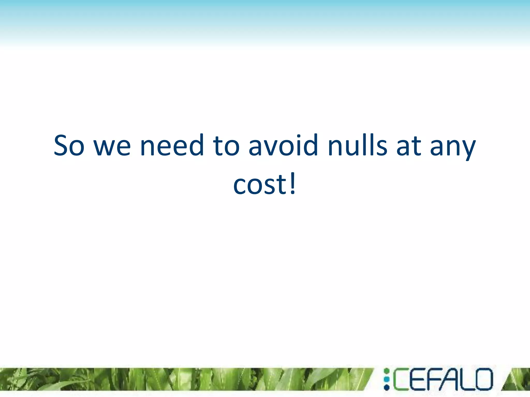 So we need to avoid nulls at any
cost!
 