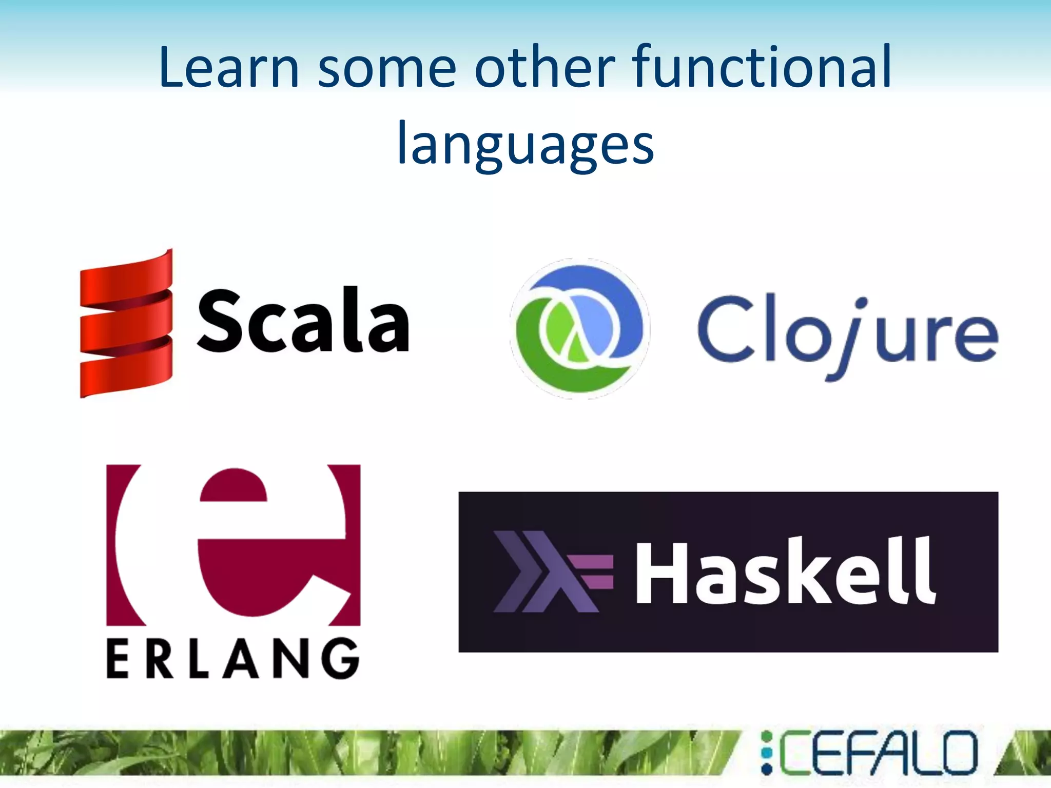 Learn some other functional
languages
 