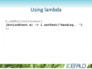 b.addActionListener(
(ActionEvent e) -> l.setText("Sending.. ")
);
Using lambda
 