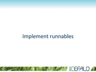 Implement runnables
 
