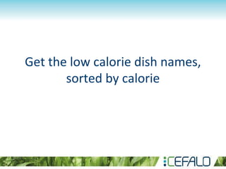 Get the low calorie dish names,
sorted by calorie
 