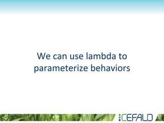 We can use lambda to
parameterize behaviors
 