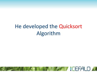 He developed the Quicksort
Algorithm
 