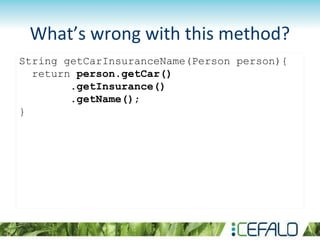 What’s wrong with this method?
String getCarInsuranceName(Person person){
return person.getCar()
.getInsurance()
.getName();
}
 