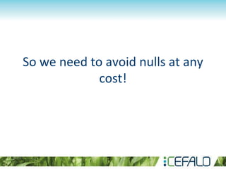 So we need to avoid nulls at any
cost!
 