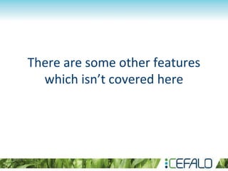 There are some other features
which isn’t covered here
 