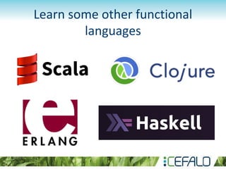 Learn some other functional
languages
 