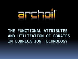 THE FUNCTIONAL ATTRIBUTES
AND UTILIZATION OF BORATES
IN LUBRICATION TECHNOLOGY
 