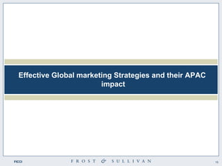 15 
FICCI 
Effective Global marketing Strategies and their APAC impact  