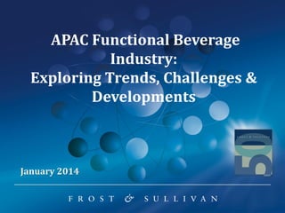 APAC Functional Beverage Industry: Exploring Trends, Challenges & Developments 
January 2014  