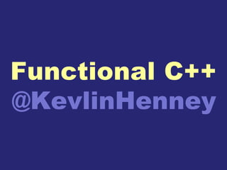 Functional C++
@KevlinHenney
 