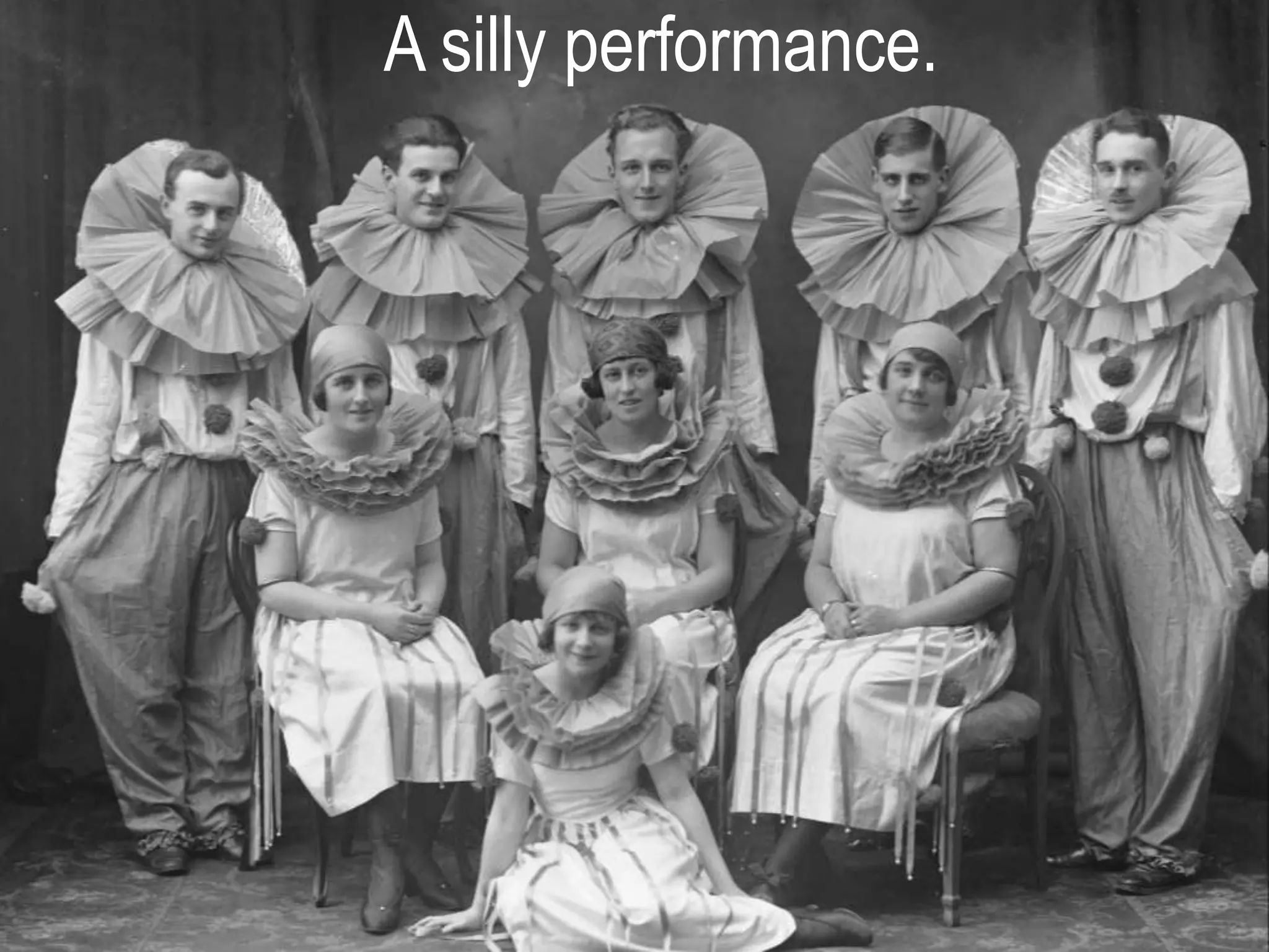 A silly performance.
 