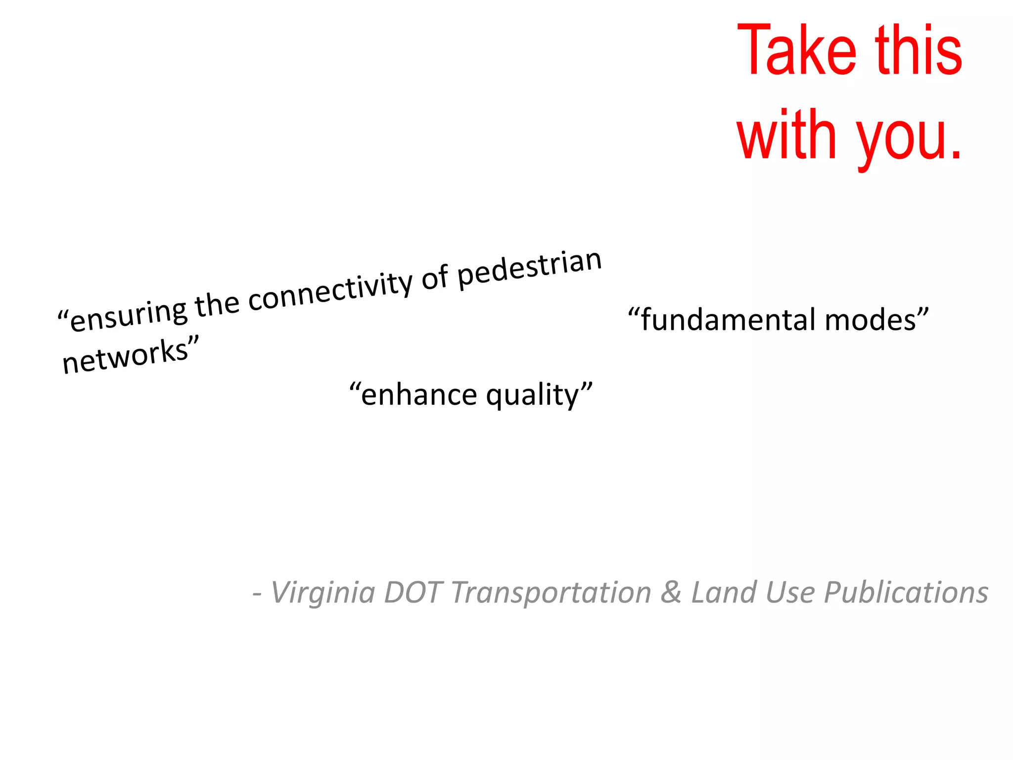 Take this
with you.
- Virginia DOT Transportation & Land Use Publications
“fundamental modes”
“enhance quality”
 