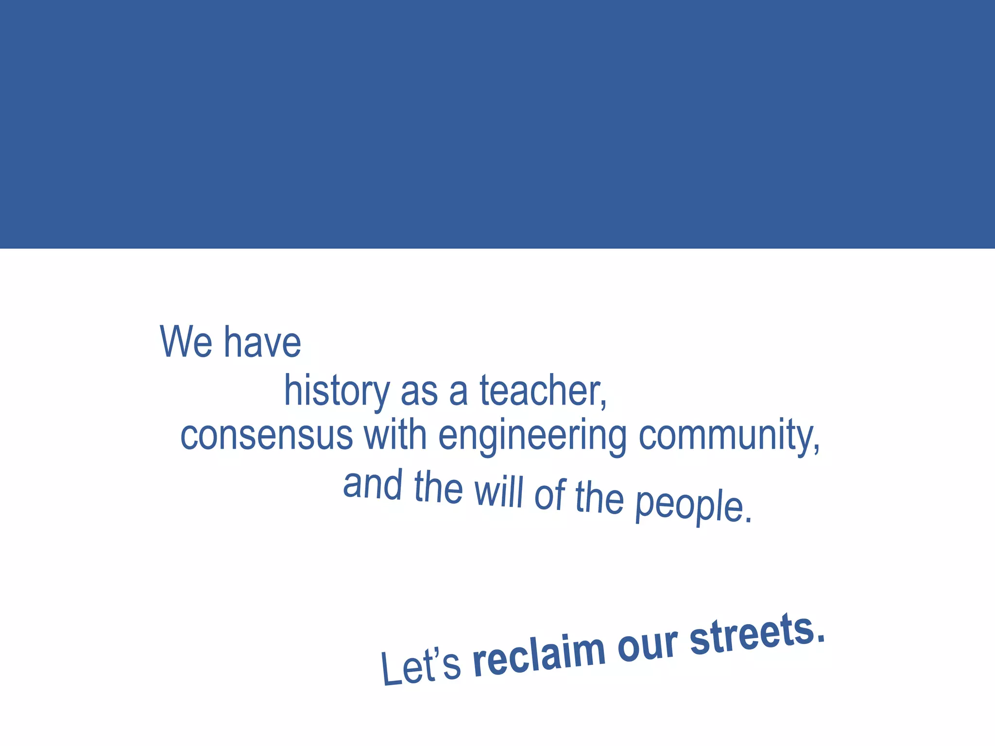 We have
history as a teacher,
consensus with engineering community,
 