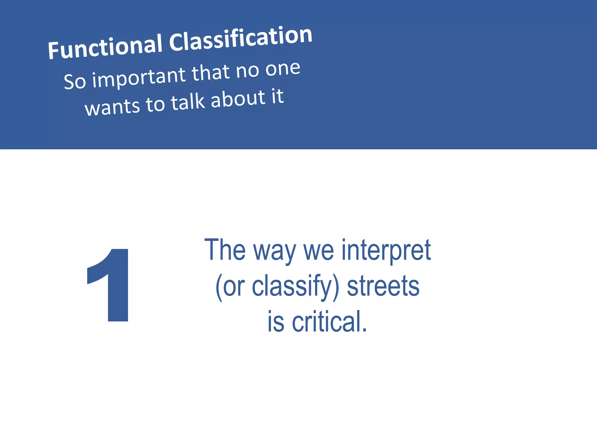 1
The way we interpret
(or classify) streets
is critical.
 