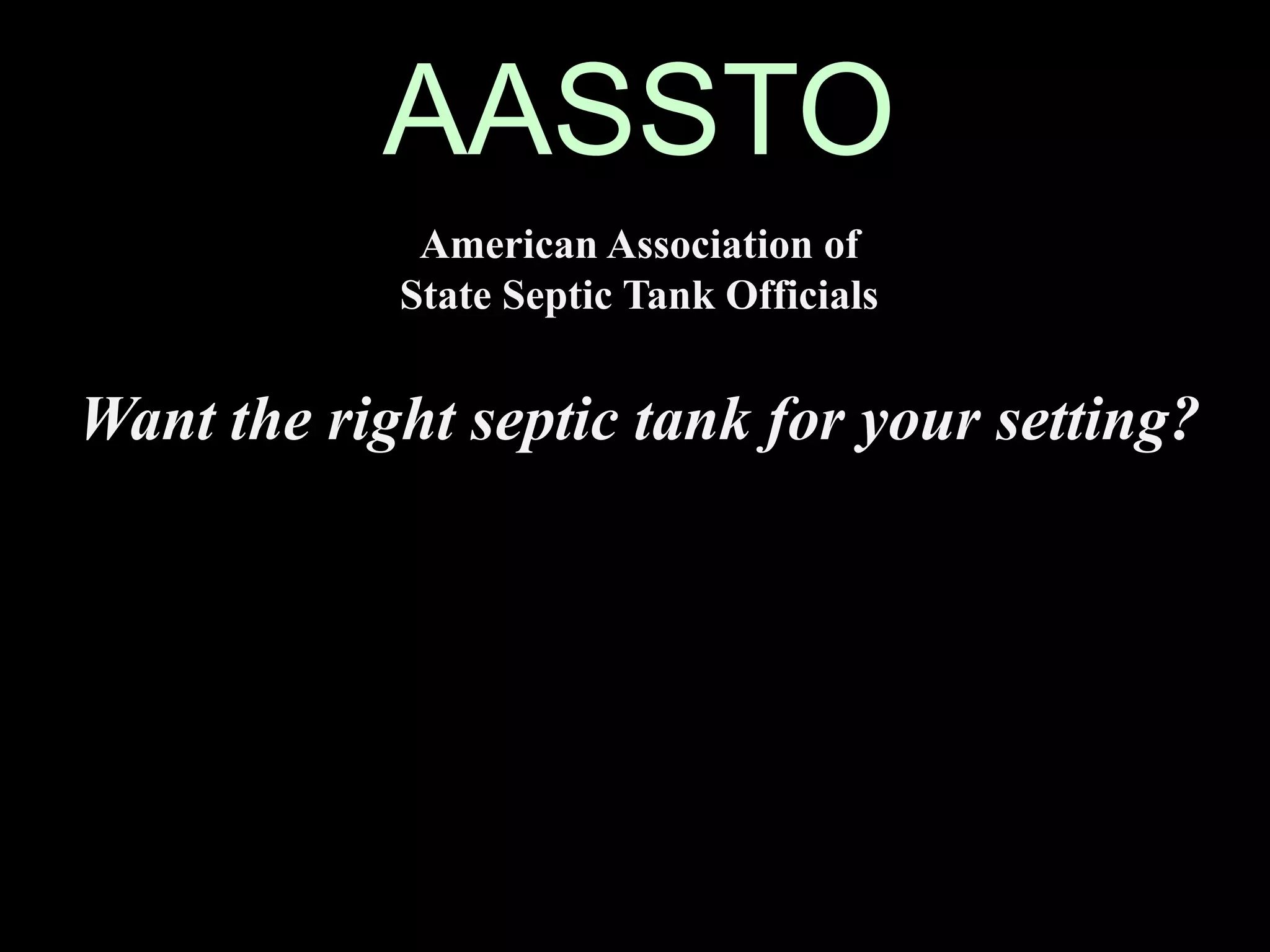 AASSTO
American Association of
State Septic Tank Officials
Want the right septic tank for your setting?
 