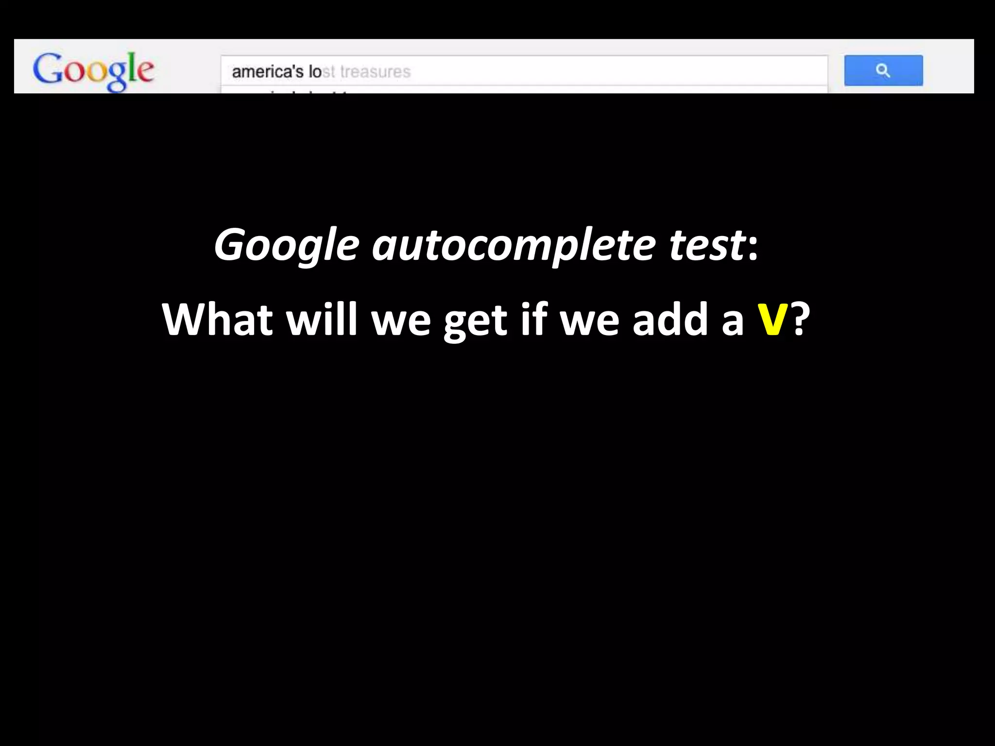Google autocomplete test:
What will we get if we add a v?
 
