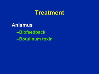 Treatment
Anismus
–Biofeedback
–Botulinum toxin
 
