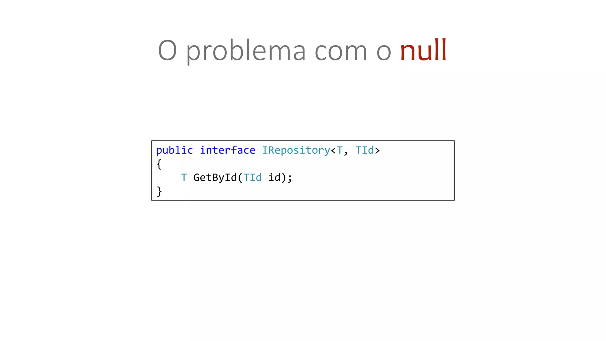 public interface IRepository<T, TId>
{
T GetById(TId id);
}
O problema com o null
 
