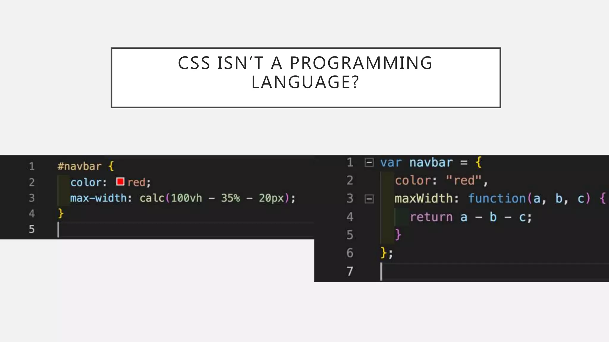 CSS ISN’T A PROGRAMMING
LANGUAGE?
 