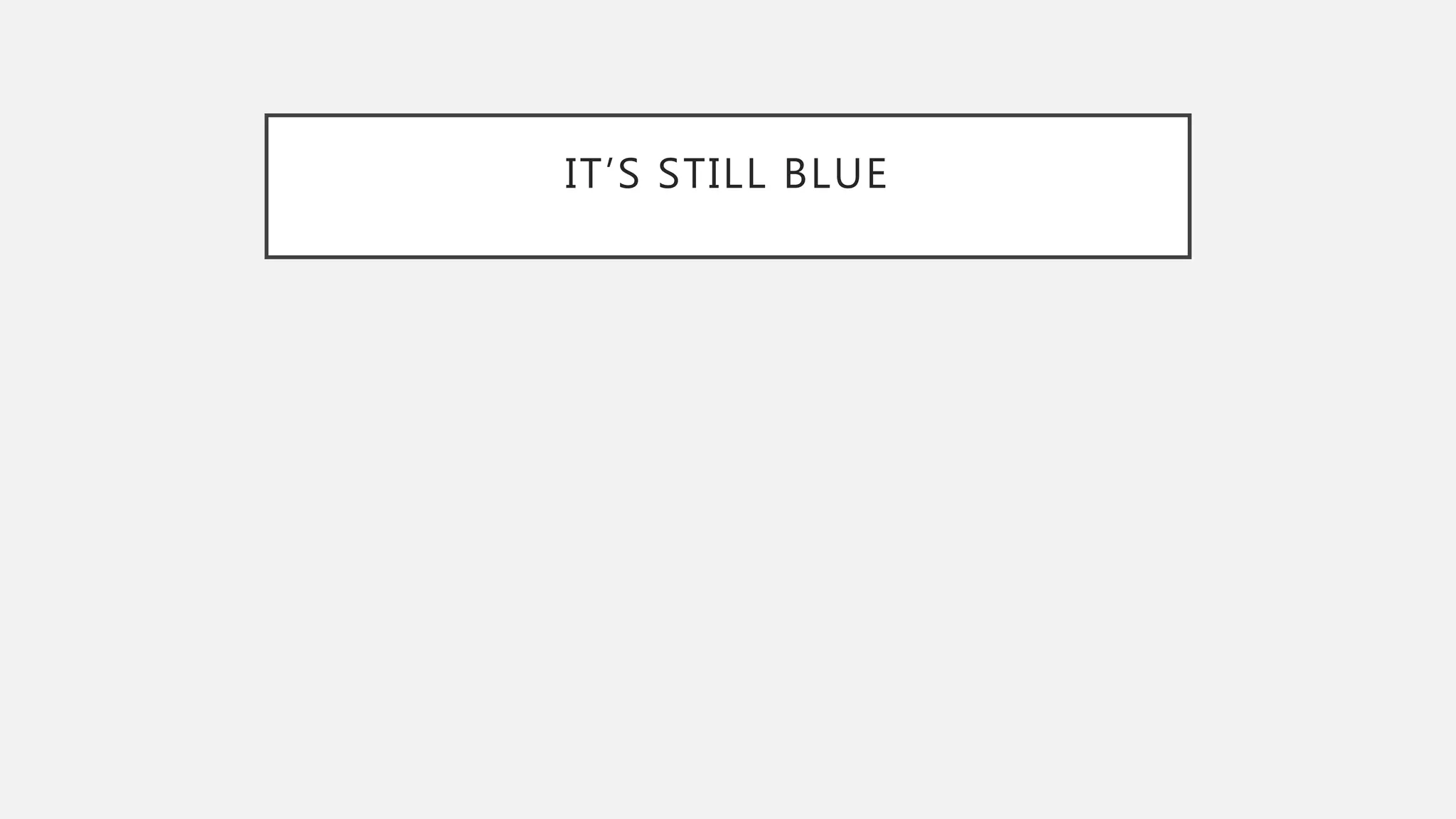 IT’S STILL BLUE
 