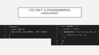 CSS ISN’T A PROGRAMMING
LANGUAGE?
 