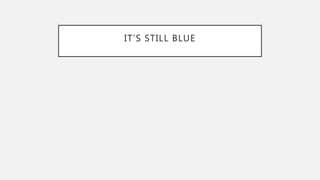 IT’S STILL BLUE
 