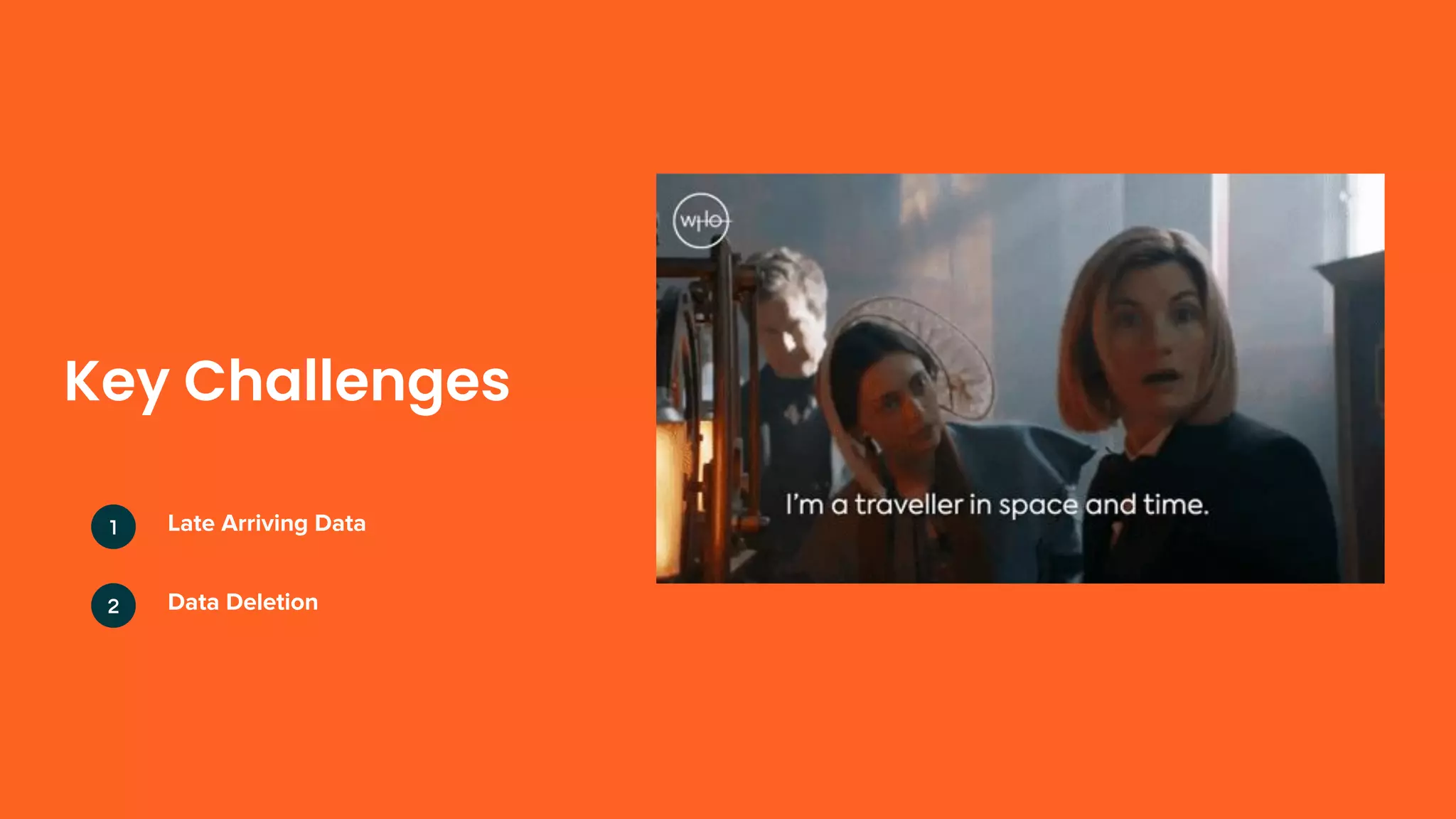 Key Challenges
Late Arriving Data
Data Deletion
1
2
 