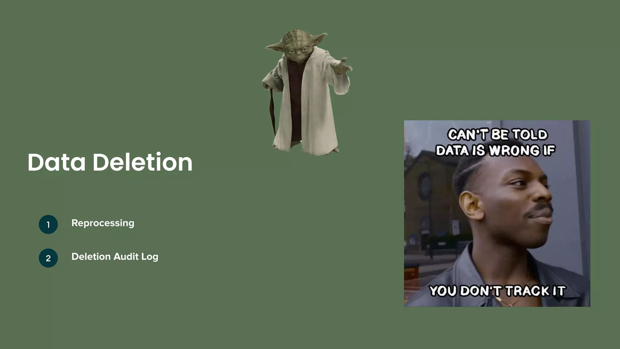 Data Deletion
Reprocessing
Deletion Audit Log
1
2
 