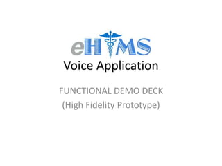 Voice Application
FUNCTIONAL DEMO DECK
(High Fidelity Prototype)

 