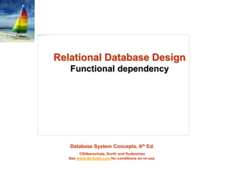 Database System Concepts, 6th Ed.
©Silberschatz, Korth and Sudarshan
See www.db-book.com for conditions on re-use
Relational Database Design
Functional dependency
 