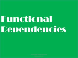 Functional
Dependencies
prepared by Visakh V,Assistant
Professor,LBSITW
 
