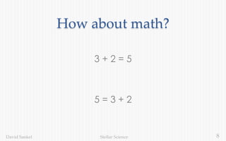 8Stellar ScienceDavid Sankel
How about math?
3 + 2 = 5
5 = 3 + 2
 