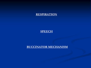 RESPIRATION
SPEECH
BUCCINATOR MECHANISM
 