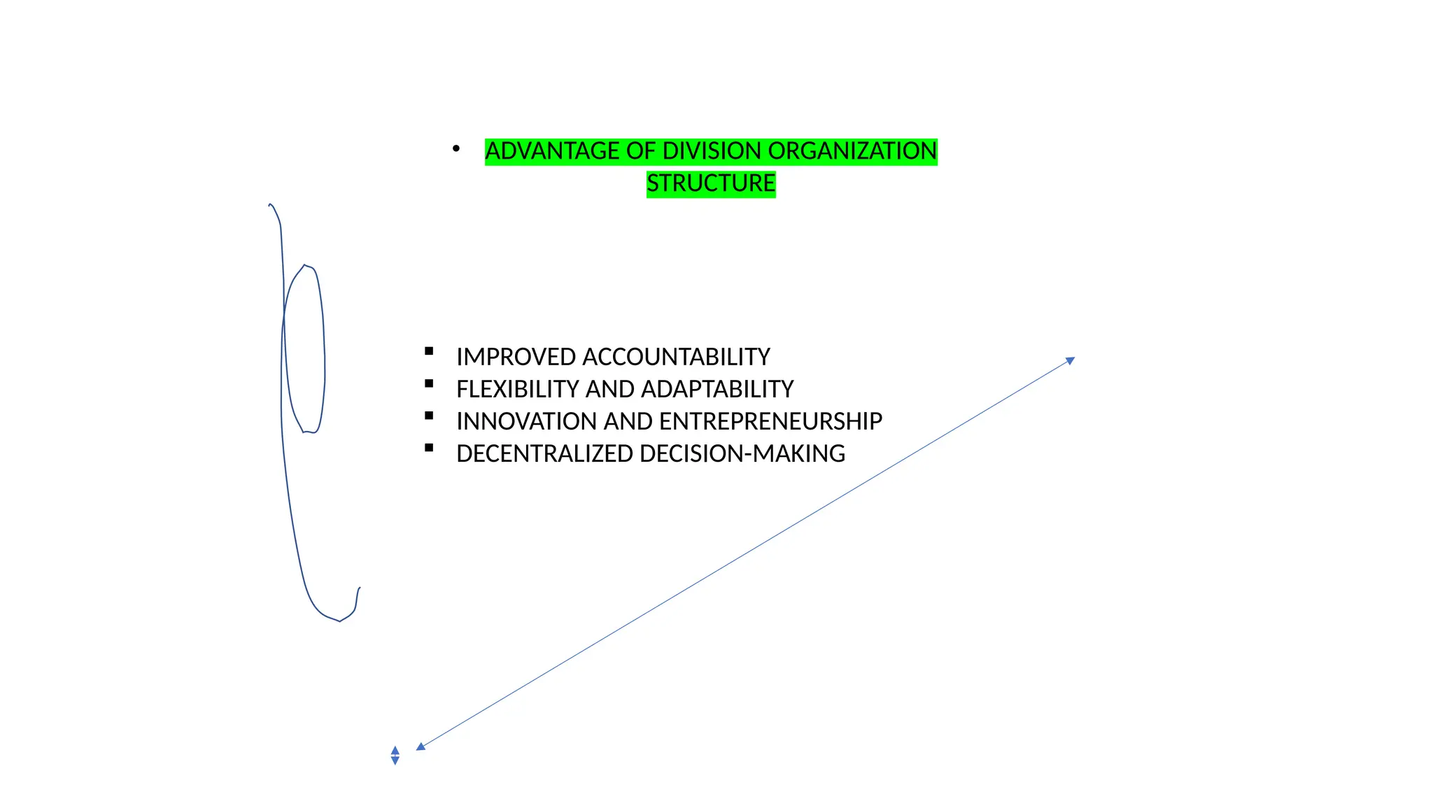 • ADVANTAGE OF DIVISION ORGANIZATION
STRUCTURE
 IMPROVED ACCOUNTABILITY
 FLEXIBILITY AND ADAPTABILITY
 INNOVATION AND ENTREPRENEURSHIP
 DECENTRALIZED DECISION-MAKING
 