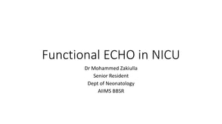 Functional ECHO in NICU
Dr Mohammed Zakiulla
Senior Resident
Dept of Neonatology
AIIMS BBSR
 