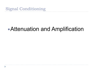 Signal Conditioning
Attenuation and Amplification
 