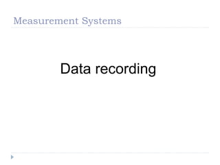 Measurement Systems
Data recording
 