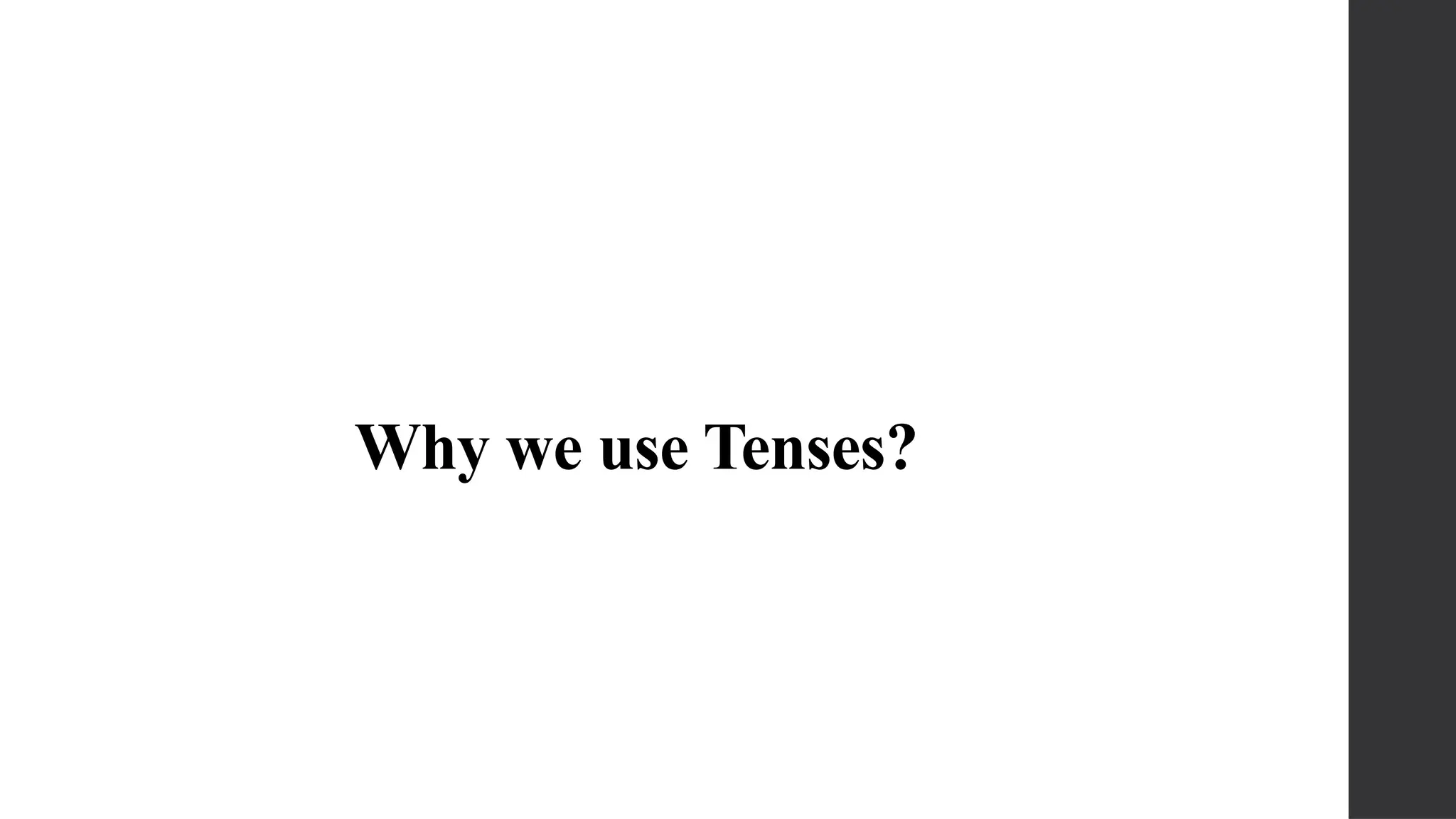 Why we use Tenses?
 