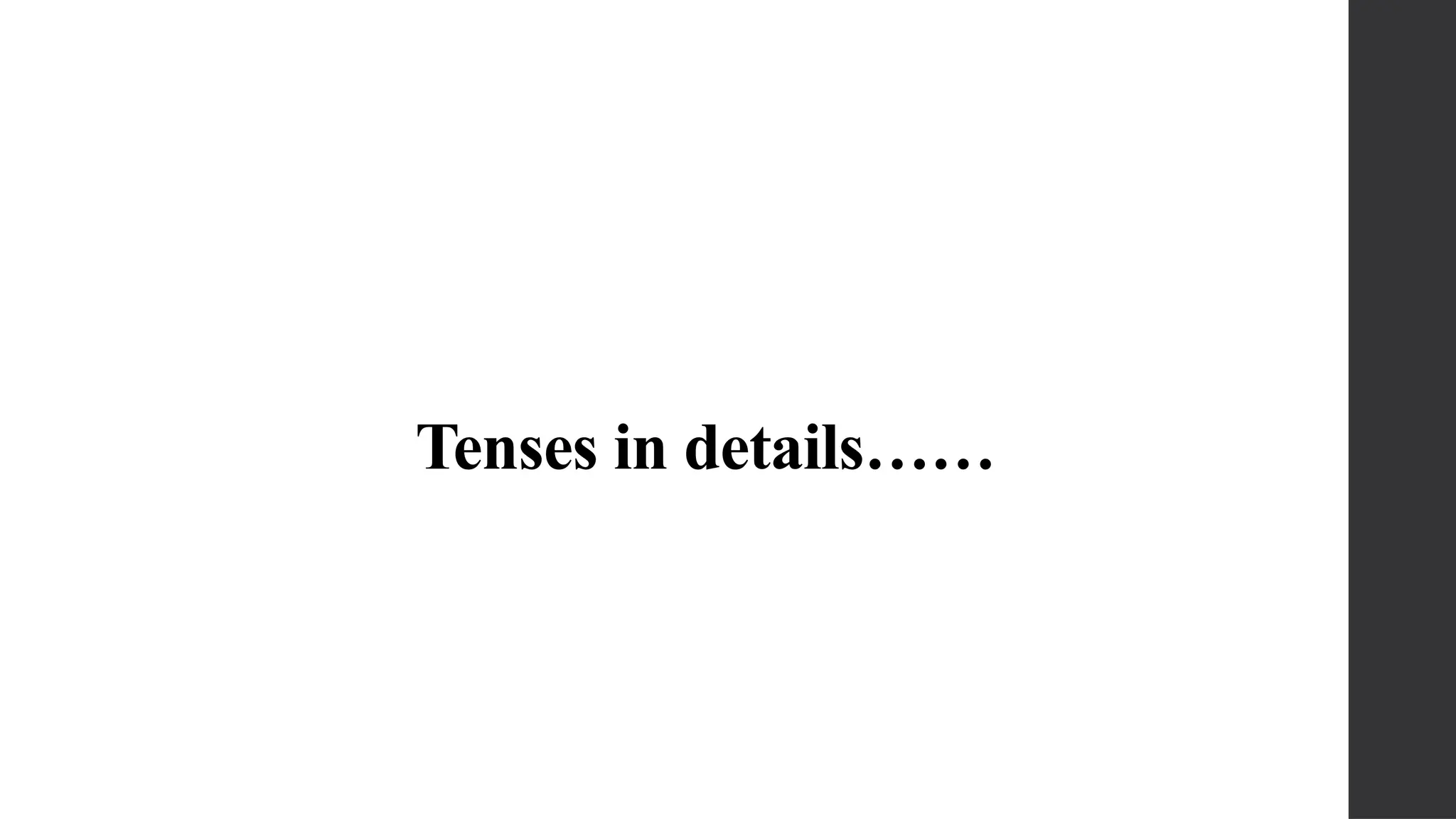 Tenses in details……
 