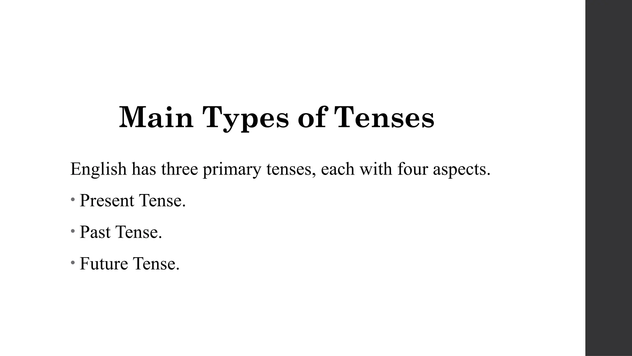 Main Types of Tenses
English has three primary tenses, each with four aspects.
• Present Tense.
• Past Tense.
• Future Tense.
 