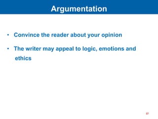 • Convince the reader about your opinion
• The writer may appeal to logic, emotions and
ethics
Argumentation
17
 
