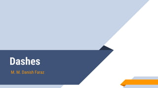 Dashes
M. M. Danish Faraz
 