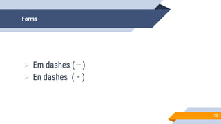 Forms
 Em dashes ( ̶̶̶̶̶̶̶̶̶ )
 En dashes ( ̵ )
22
 
