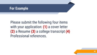 For Example
Please submit the following four items
with your application: (1) a cover letter
(2) a Resume (3) a college transcript (4)
Professional references.
42
 