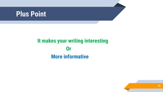 Plus Point
It makes your writing interesting
Or
More informative
51
 