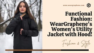 Functional
Fashion:
WearGraphene's
Women's Utility
Jacket with Hood!
Fashion & Style
www.weargraphene.com
 
